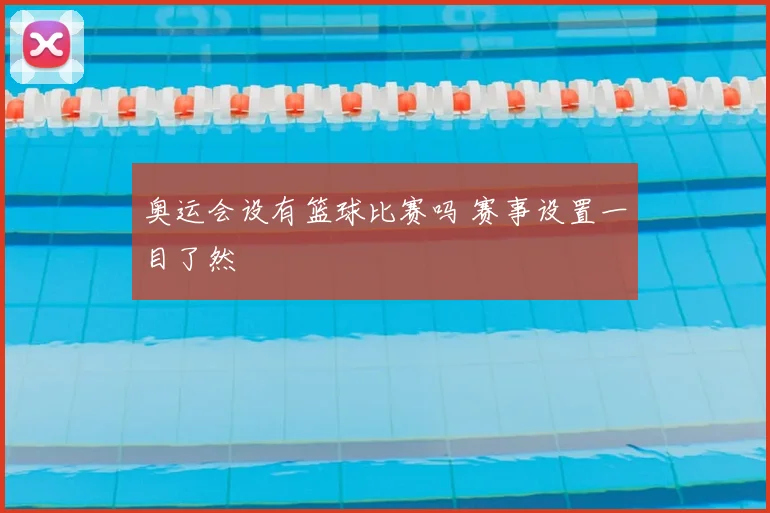 奥运会设有篮球比赛吗 赛事设置一目了然