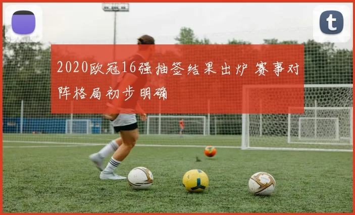 2020欧冠16强抽签结果出炉 赛事对阵格局初步明确