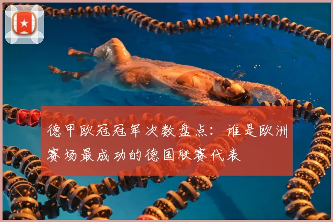 德甲欧冠冠军次数盘点:谁是欧洲赛场最成功的德国联赛代表