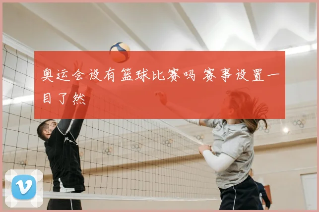 奥运会设有篮球比赛吗 赛事设置一目了然