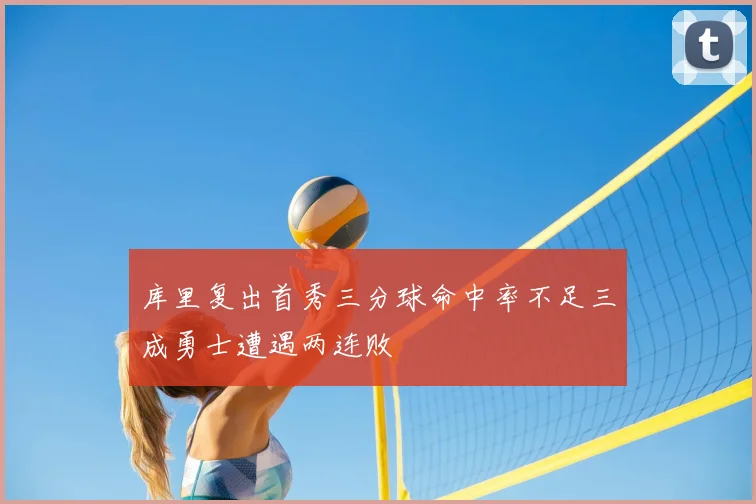库里复出首秀三分球命中率不足三成勇士遭遇两连败